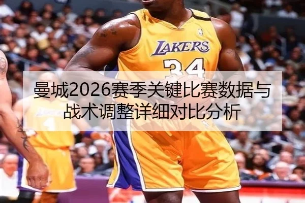 曼城2026赛季关键比赛数据与战术调整详细对比分析